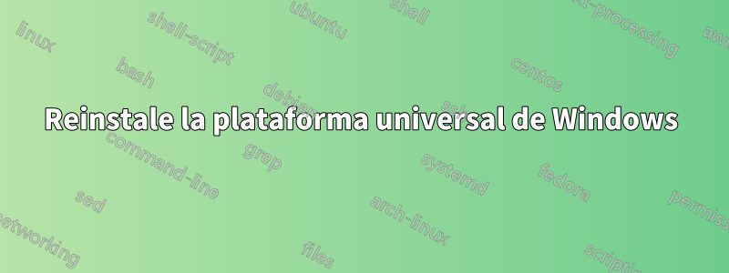 Reinstale la plataforma universal de Windows