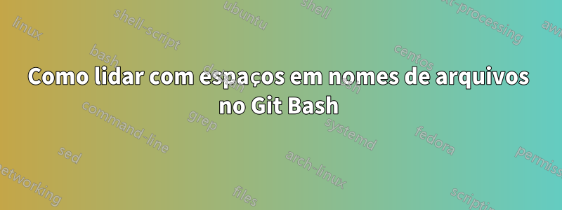 Como lidar com espaços em nomes de arquivos no Git Bash