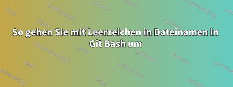 So gehen Sie mit Leerzeichen in Dateinamen in Git Bash um