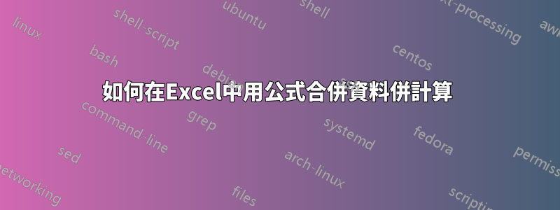 如何在Excel中用公式合併資料併計算