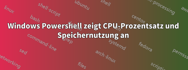 Windows Powershell zeigt CPU-Prozentsatz und Speichernutzung an