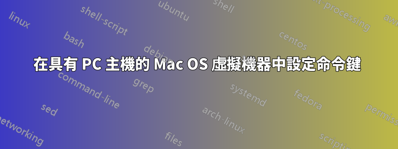 在具有 PC 主機的 Mac OS 虛擬機器中設定命令鍵