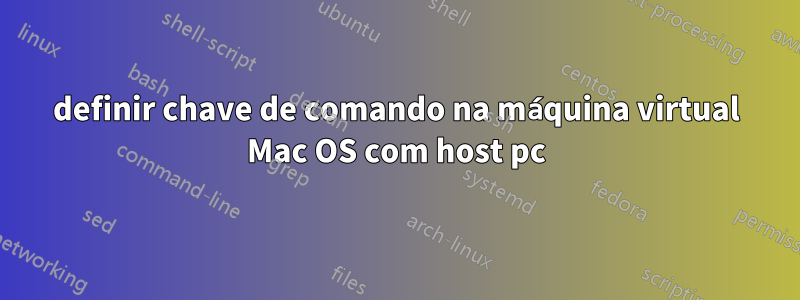 definir chave de comando na máquina virtual Mac OS com host pc