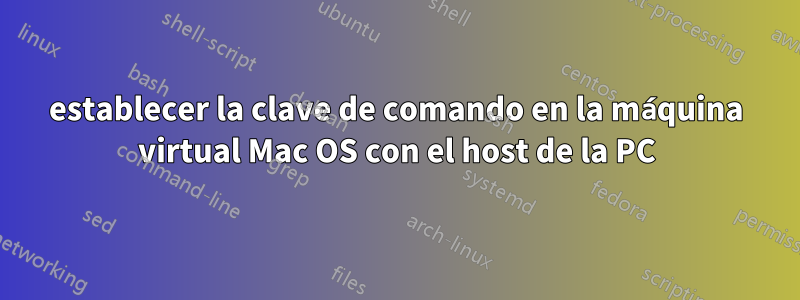 establecer la clave de comando en la máquina virtual Mac OS con el host de la PC