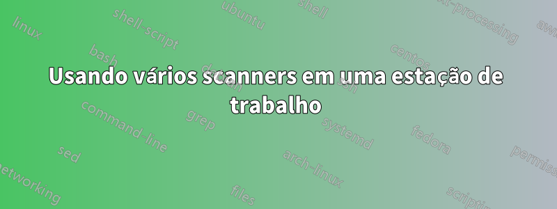 Usando vários scanners em uma estação de trabalho