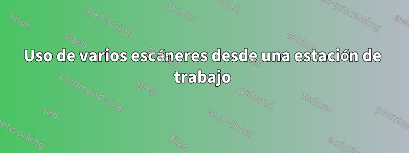 Uso de varios escáneres desde una estación de trabajo