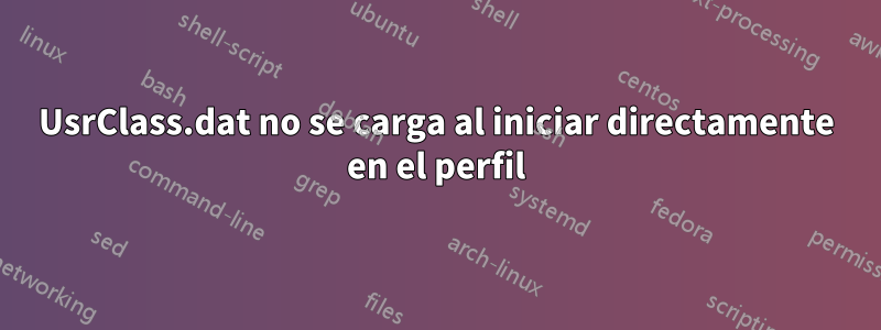 UsrClass.dat no se carga al iniciar directamente en el perfil