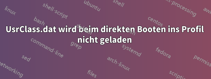 UsrClass.dat wird beim direkten Booten ins Profil nicht geladen