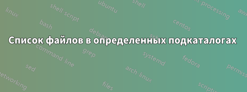 Список файлов в определенных подкаталогах