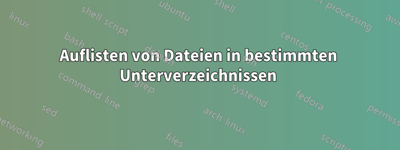 Auflisten von Dateien in bestimmten Unterverzeichnissen