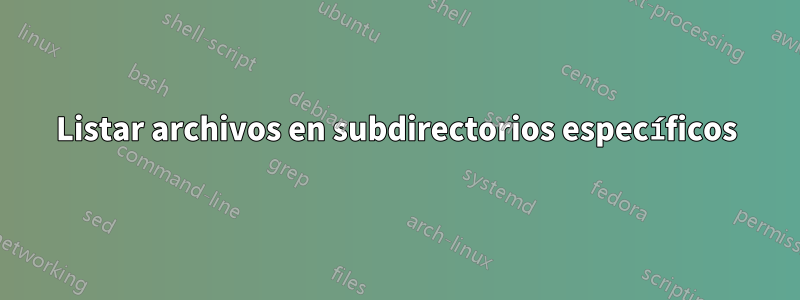 Listar archivos en subdirectorios específicos