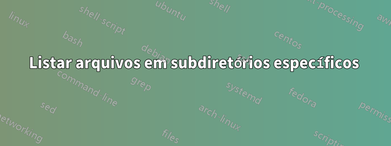 Listar arquivos em subdiretórios específicos