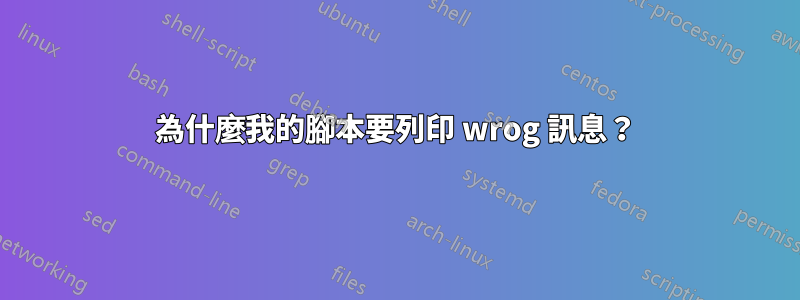 為什麼我的腳本要列印 wrog 訊息？