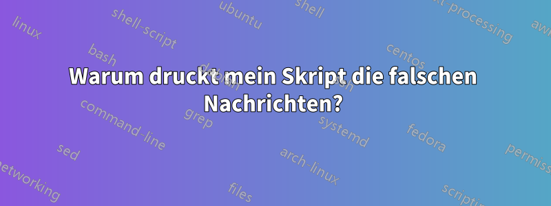 Warum druckt mein Skript die falschen Nachrichten?