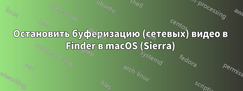 Остановить буферизацию (сетевых) видео в Finder в macOS (Sierra)