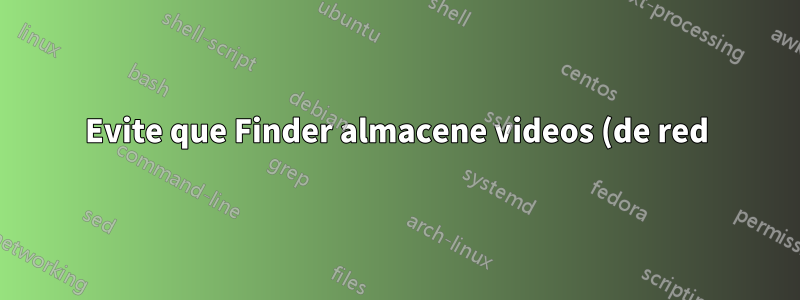 Evite que Finder almacene videos (de red) en macOS (Sierra)