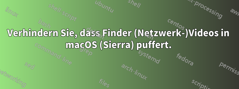 Verhindern Sie, dass Finder (Netzwerk-)Videos in macOS (Sierra) puffert.