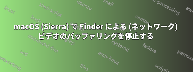 macOS (Sierra) で Finder による (ネットワーク) ビデオのバッファリングを停止する