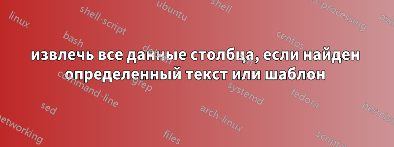 извлечь все данные столбца, если найден определенный текст или шаблон