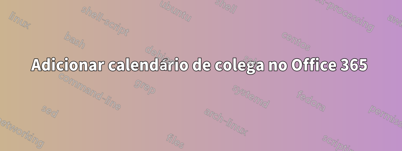 Adicionar calendário de colega no Office 365