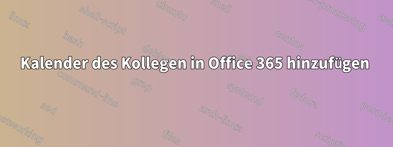 Kalender des Kollegen in Office 365 hinzufügen