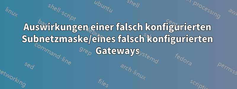 Auswirkungen einer falsch konfigurierten Subnetzmaske/eines falsch konfigurierten Gateways