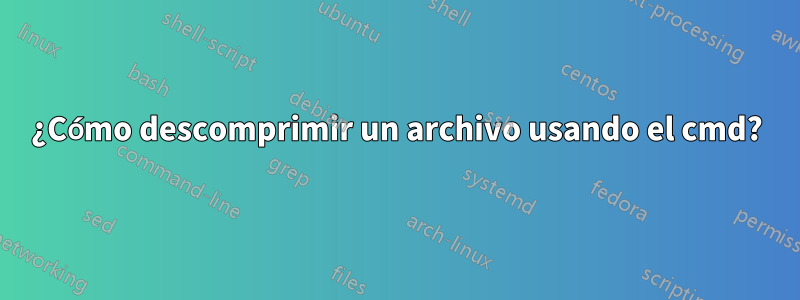 ¿Cómo descomprimir un archivo usando el cmd?