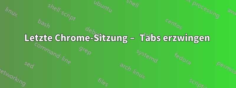 Letzte Chrome-Sitzung – Tabs erzwingen