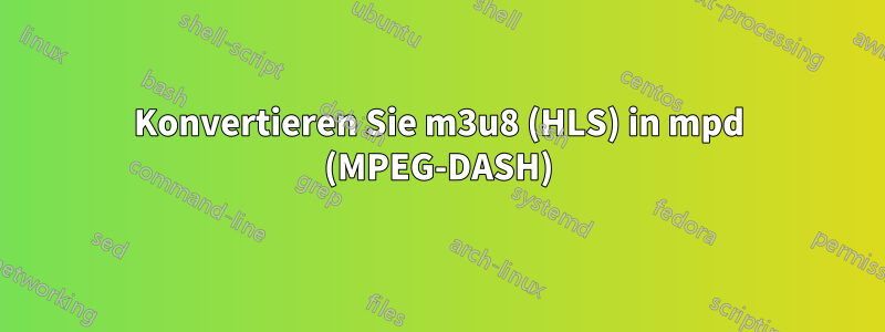 Konvertieren Sie m3u8 (HLS) in mpd (MPEG-DASH)