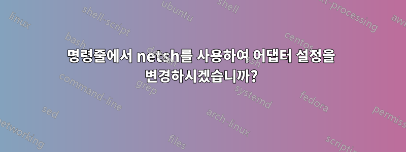 명령줄에서 netsh를 사용하여 어댑터 설정을 변경하시겠습니까?