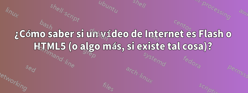 ¿Cómo saber si un vídeo de Internet es Flash o HTML5 (o algo más, si existe tal cosa)?