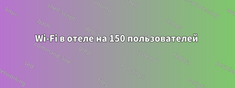 Wi-Fi в отеле на 150 пользователей