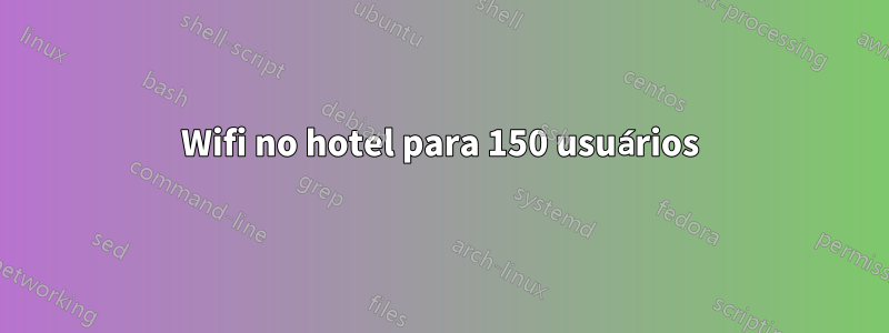 Wifi no hotel para 150 usuários