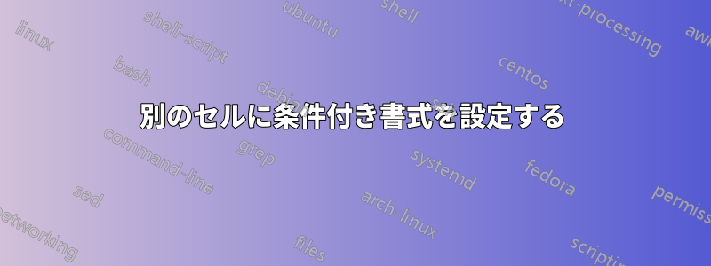 別のセルに条件付き書式を設定する