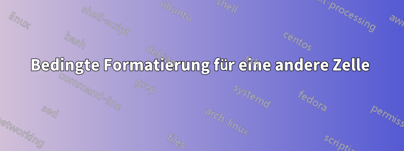 Bedingte Formatierung für eine andere Zelle