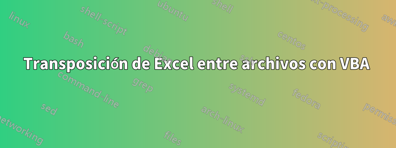 Transposición de Excel entre archivos con VBA