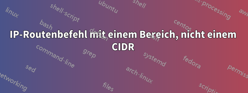 IP-Routenbefehl mit einem Bereich, nicht einem CIDR