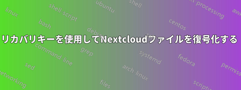 リカバリキーを使用してNextcloudファイルを復号化する