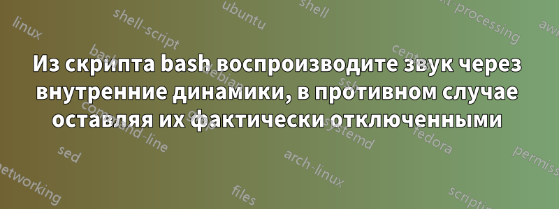 Из скрипта bash воспроизводите звук через внутренние динамики, в противном случае оставляя их фактически отключенными