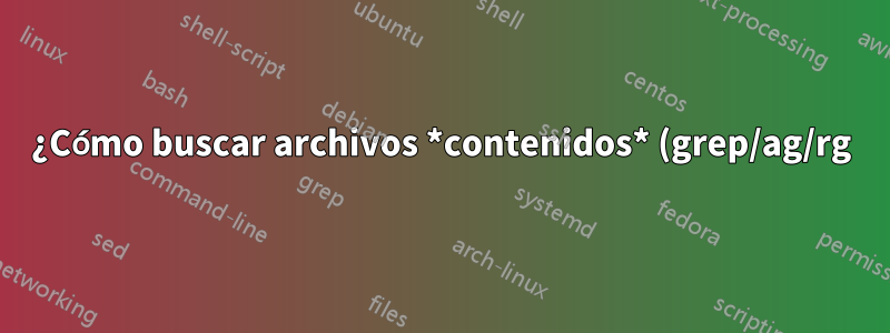 ¿Cómo buscar archivos *contenidos* (grep/ag/rg) usando FZF?