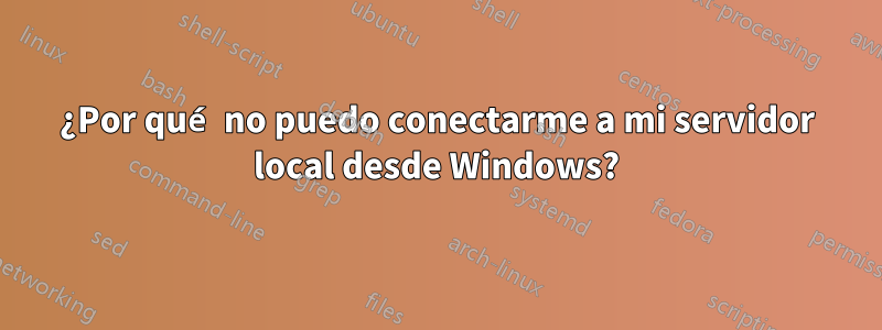 ¿Por qué no puedo conectarme a mi servidor local desde Windows?