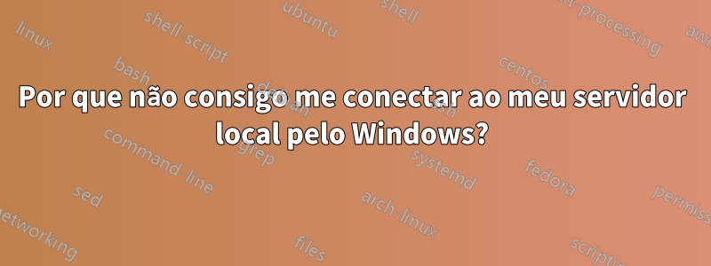 Por que não consigo me conectar ao meu servidor local pelo Windows?