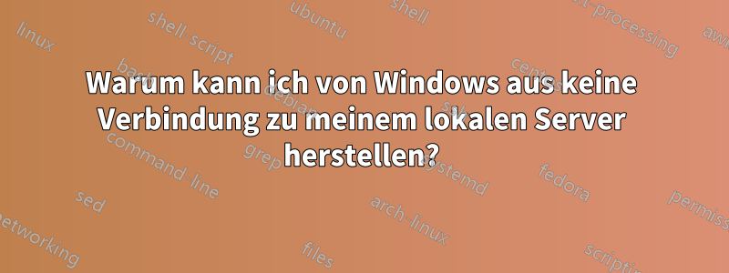 Warum kann ich von Windows aus keine Verbindung zu meinem lokalen Server herstellen?