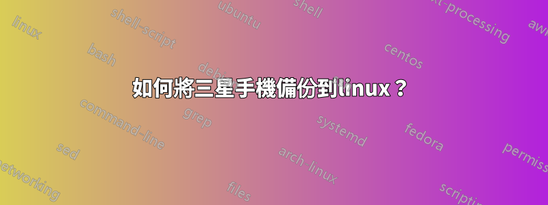 如何將三星手機備份到linux？