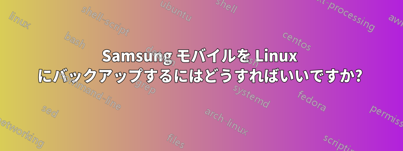 Samsung モバイルを Linux にバックアップするにはどうすればいいですか?