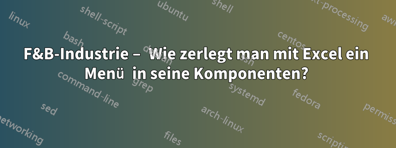 F&B-Industrie – Wie zerlegt man mit Excel ein Menü in seine Komponenten?