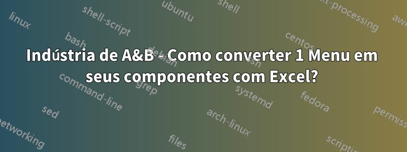 Indústria de A&B - Como converter 1 Menu em seus componentes com Excel?