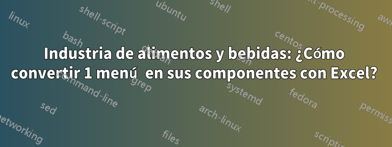 Industria de alimentos y bebidas: ¿Cómo convertir 1 menú en sus componentes con Excel?