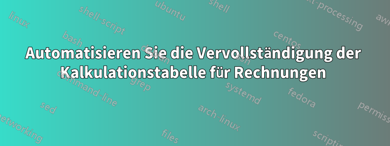 Automatisieren Sie die Vervollständigung der Kalkulationstabelle für Rechnungen