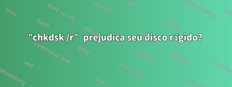 "chkdsk /r" prejudica seu disco rígido?